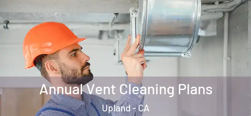 Annual Vent Cleaning Plans Upland - CA