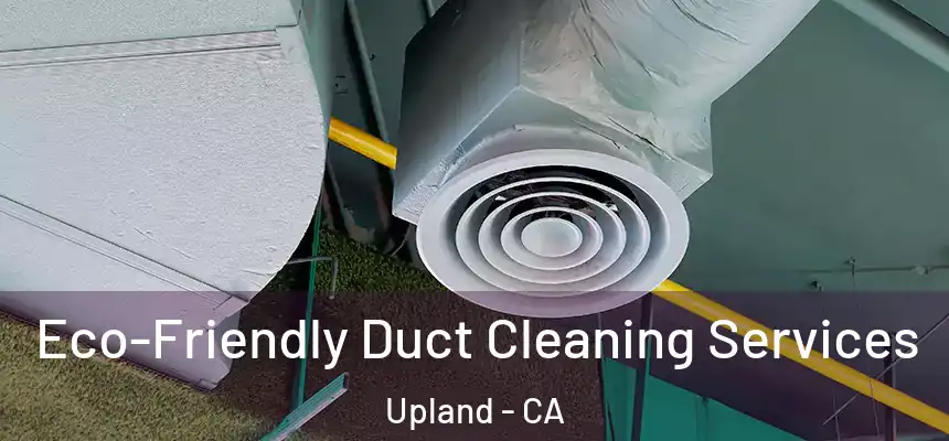 Eco-Friendly Duct Cleaning Services Upland - CA