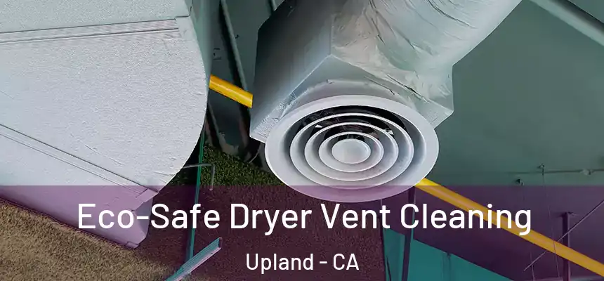Eco-Safe Dryer Vent Cleaning Upland - CA