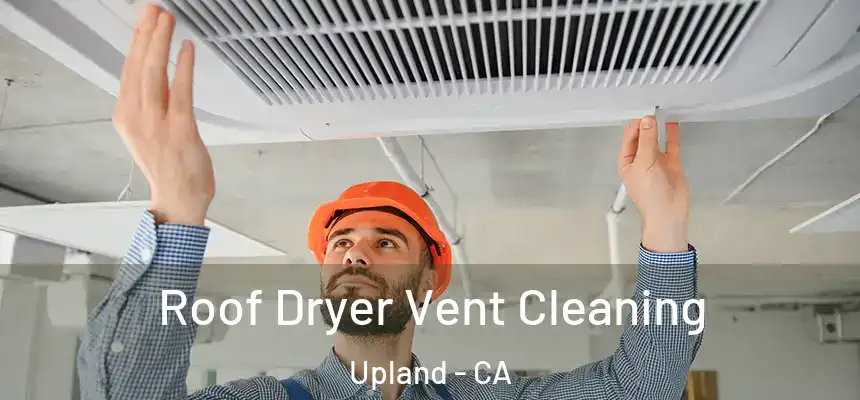 Roof Dryer Vent Cleaning Upland - CA