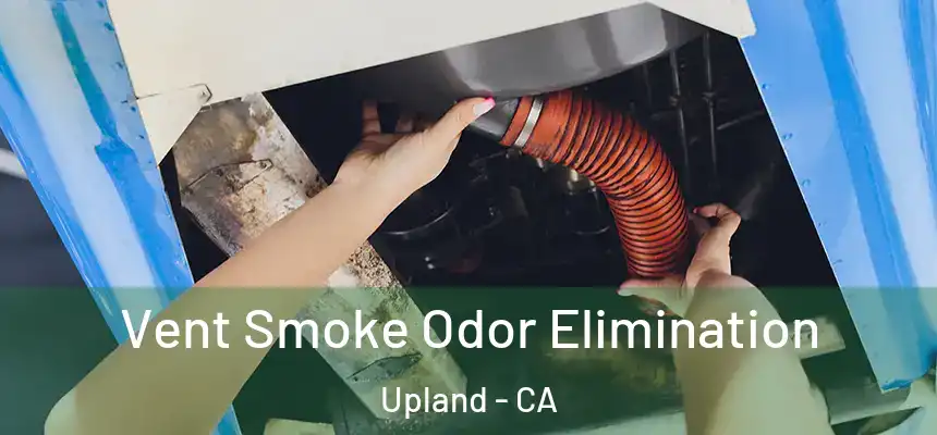Vent Smoke Odor Elimination Upland - CA